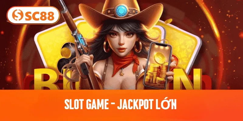 Slot Game - jackpot lớn