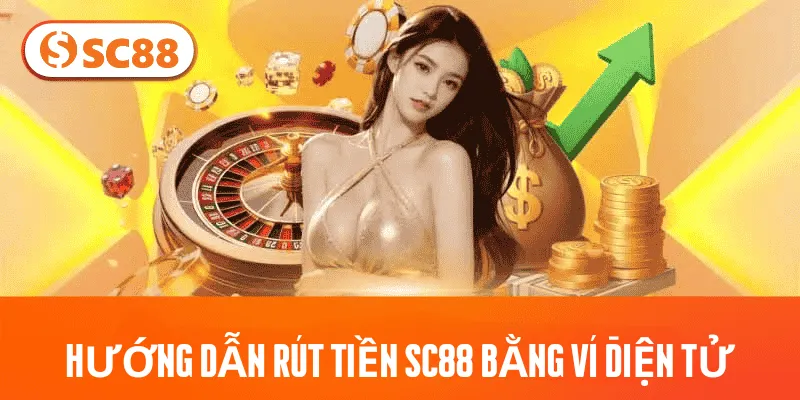 Hướng dẫn rút tiền SC88 bằng ví điện tử
